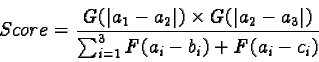 \begin{displaymath}Score= \frac{G(\vert a_1- a_2\vert)\times G(\vert a_2- a_3\vert)}{\sum^3_{i= 1}F(a_i- b_i)+ F(a_i- c_i)}\end{displaymath}