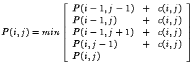 $P(i, j)= min \left[\begin{array}{lll}P(i- 1, j- 1)&+& c(i, j)\\P(i- 1, j )...... j+ 1)&+& c(i, j)\\P(i , j- 1)&+& c(i, j)\\P(i , j )\end{array} \right]$