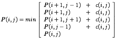 $P(i, j)= min \left[\begin{array}{lll}P(i+ 1, j- 1)&+& c(i, j)\\P(i+ 1, j )...... j+ 1)&+& c(i, j)\\P(i , j- 1)&+& c(i, j)\\P(i , j )\end{array} \right]$