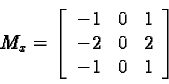 \begin{displaymath}M_x= \left[\begin{array}{rrr}-1 & 0 & 1 \\-2 & 0 & 2 \\-1 & 0 & 1 \\\end{array}\right]\end{displaymath}