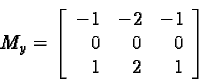 \begin{displaymath}M_y= \left[\begin{array}{rrr}-1 & -2 & -1 \\0 & 0 & 0 \\1 & 2 & 1 \\\end{array}\right]\end{displaymath}