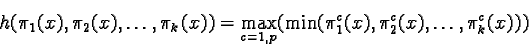 \begin{displaymath}h(\pi_1(x), \pi_2(x), \dots, \pi_k(x)) =\max_{c=1,p} (\min(\pi_1^c(x), \pi_2^c(x), \dots, \pi_k^c(x)))\end{displaymath}