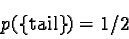 \begin{displaymath}p( \text{\{tail\}} ) = { 1/2}\end{displaymath}