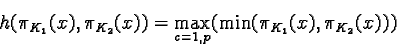 \begin{displaymath}h(\pi_{K_1}(x), \pi_{K_2}(x)) = \max_{c=1,p}(\min(\pi_{K_1}(x), \pi_{K_2}(x)))\end{displaymath}