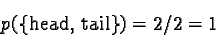 \begin{displaymath}p( \text{\{head, tail\}} ) = { 2/2}=1\end{displaymath}