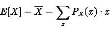 \begin{displaymath}E[X] = \overline{X} = \sum_{x} P_X(x) \cdot x\end{displaymath}