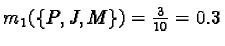 $m_1(\{P, J, M\})= \frac{3}{10}= 0.3$