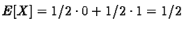 $E[X] = 1/2 \cdot 0 + 1/2 \cdot 1 = 1/2$