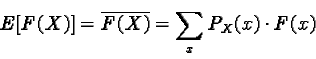 \begin{displaymath}E[F(X)]= \overline{F(X)} = \sum_{x} P_X(x) \cdot F(x)\end{displaymath}