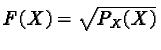 $ F(X) = \sqrt{P_X(X)} $