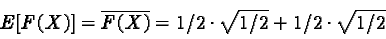 \begin{displaymath}E[F(X)] = \overline{F(X)} = 1/2 \cdot \sqrt{1/2} + 1/2 \cdot \sqrt{1/2}\end{displaymath}