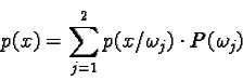 \begin{displaymath}p(x) = \sum_{j= 1}^2 p(x/ \omega_j) \cdot P(\omega_j)\end{displaymath}