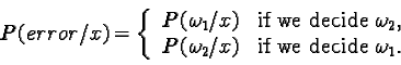 \begin{displaymath}P(error/ x) =\left\{ \begin{array}{rl}P(\omega_1/ x) & \......2/ x) & \text{if we decide } \omega_1. \\\end{array} \right.\end{displaymath}
